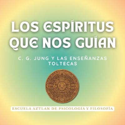 Los Espíritus que nos Guían - C. G. Jung y las Enseñanzas Toltecas Los Espíritus que nos Guían - C. G. Jung y las Enseñanzas Toltecas