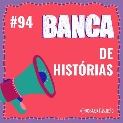 #94 Banca de Histórias