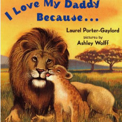 Storytime For Kids: I Love My Daddy Because... By: Laurel Porter-Gaylord Pictures By: Ashley Wolff Storytime For Kids: I Love My Daddy Because... By: Laurel Porter-Gaylord Pictures By: Ashley Wolff