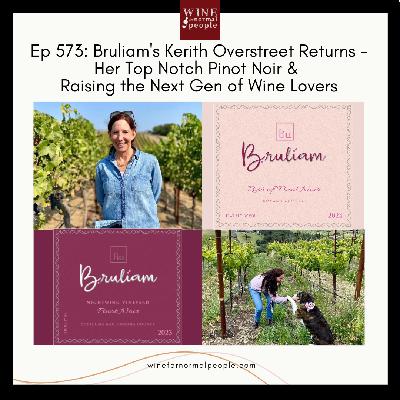 Ep 573: Bruliam's Kerith Overstreet Returns - Her Top Notch Pinot Noir + How to Spark Love for Wine in the Next Gen