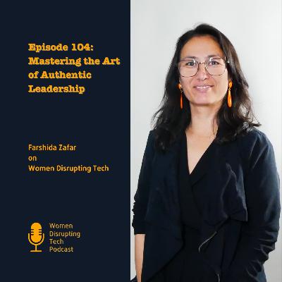 Mastering the Art of Authentic Leadership with Farshida Zafar | Episode 104