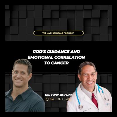 Dr. Tony Jimenez; God’s Guidance and Emotional Correlation to Cancer | Nathan Crane Podcast