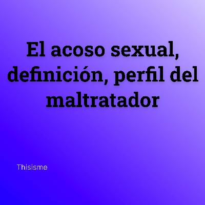 El acoso sexual: definición y perfil