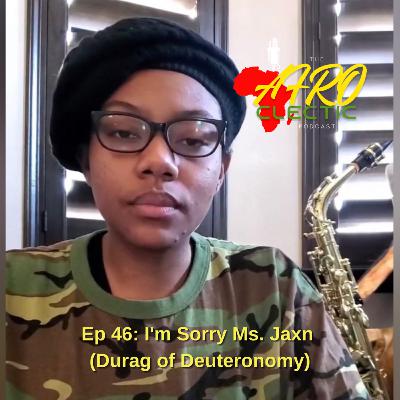 Ep 46: I'm Sorry Ms. Jaxn (Durag of Deuteronomy) Ep 46: I'm Sorry Ms. Jaxn (Durag of Deuteronomy)
