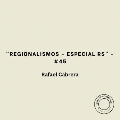 “Regionalismos - Especial RS” - Rafael Cabrera - #45