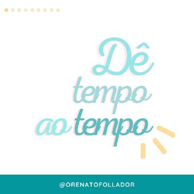 Dê tempo ao tempo