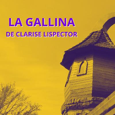 5 LA GALLINA, UN CUENTO DE CLARISE LISPECTOR 5 LA GALLINA, UN CUENTO DE CLARISE LISPECTOR