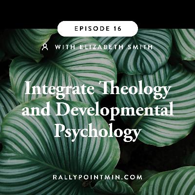 Integrate Theology and Developmental Psychology - Elizabeth Smith