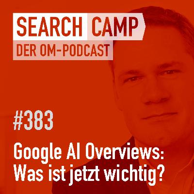 Google AI Overviews: Was ist jetzt wichtig? [Search Camp 383]