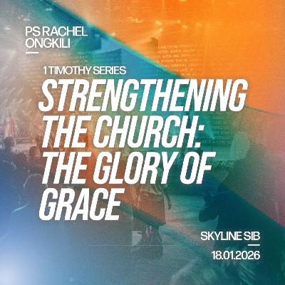 The Glory of Grace - Strengthening The Church - Ps Rachel Ongkili