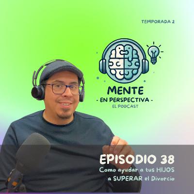 Episodio 38 - Como ayuda a tus HIJOS a SUPERAR el DIVORCIO
