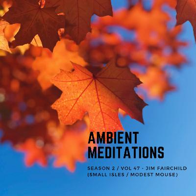 Magnetic Magazine Presents: Ambient Meditations S2 Vol 47 - Jim Fairchild (Small Isles / Modest Mouse)