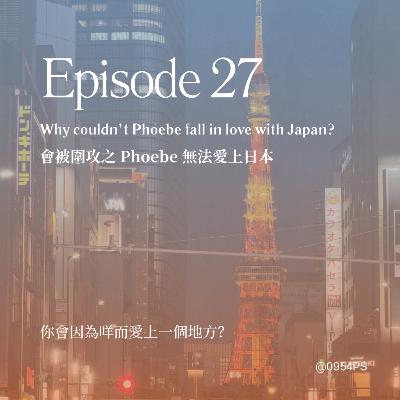 EP 27｜會被圍攻之 Phoebe 無法愛上日本【廣東話 Podcast】