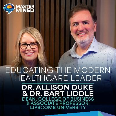 Ep. 25 Educating the Modern Healthcare Leader With Dr. Allison Duke & Dr. Bart Liddle Ep. 25 Educating the Modern Healthcare Leader With Dr. Allison Duke & Dr. Bart Liddle