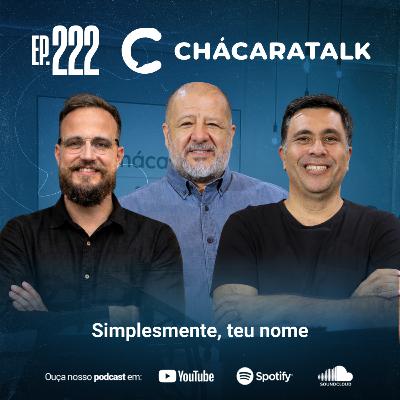 ChácaraTalk 222│ Simplesmente, teu nome