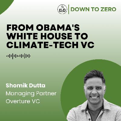 From Obama's White House to Climate-Tech VC - with Shomik Dutta from Overture VC From Obama's White House to Climate-Tech VC - with Shomik Dutta from Overture VC