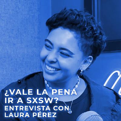 ¿Vale la pena ir a SXSW? - Entrevista con Laura Pérez
