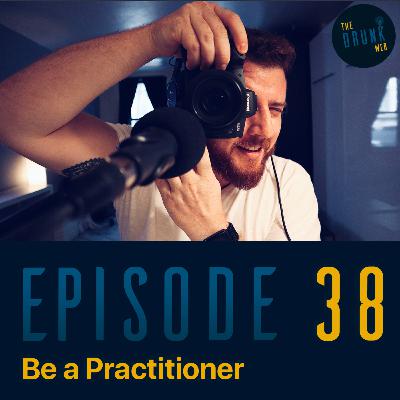 38: Be a Practitioner
