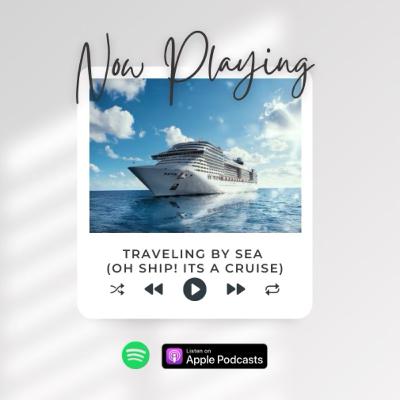 Traveling by Sea (Oh ship! it's a cruise)