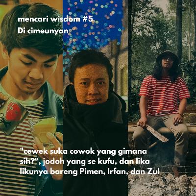 mencari wisdom #5 : "cewek suka cowok yang gimana sih?", jodoh yang se kufu, dan lika likunya bareng Pimen, Irfan, dan Zul