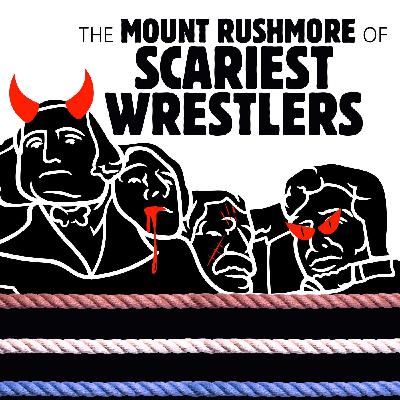 055 The Mount Rushmore of Scariest Wrestlers