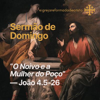 O Noivo e a Mulher do Poço — João 4.5-26 O Noivo e a Mulher do Poço — João 4.5-26