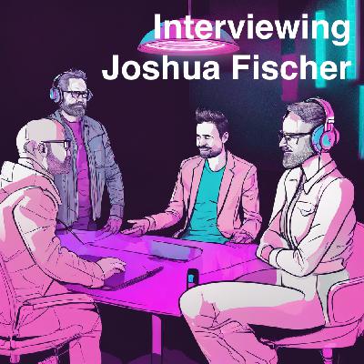 Interviewing Joshua Fischer Interviewing Joshua Fischer
