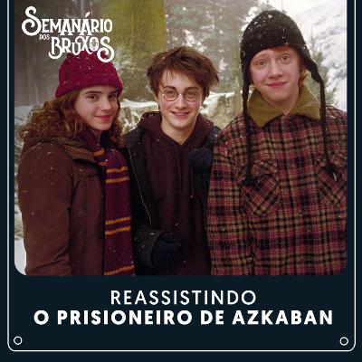 #57: Reassistindo Harry Potter e o Prisioneiro de Azkaban #57: Reassistindo Harry Potter e o Prisioneiro de Azkaban