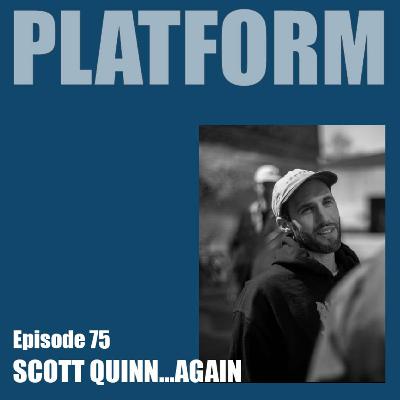 Platform Episode 75 - Scott Quinn...again