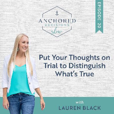 020: Put Your Thoughts on Trial to Distinguish What’s True 020: Put Your Thoughts on Trial to Distinguish What’s True