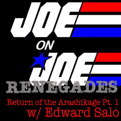 Joe on Joe Renegades: Return of the Arashikage pt. 1 w/ Edward Salo