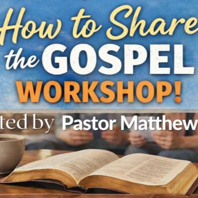 How to Share The Gospel Workshop How to Share The Gospel Workshop