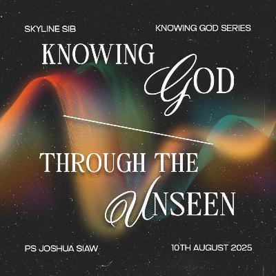 Knowing God through the Unseen - Knowing God Series - Ps Joshua Siaw Knowing God through the Unseen - Knowing God Series - Ps Joshua Siaw