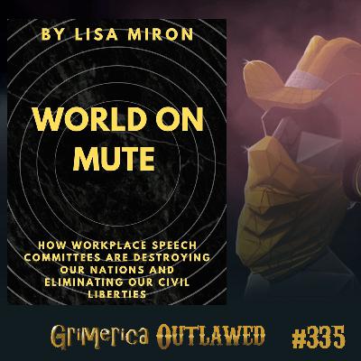 #335 - Lisa Miron - World On Mute: How Workplace Speech Committees are Destroying our Nations, and Eliminating our Civil Liberties