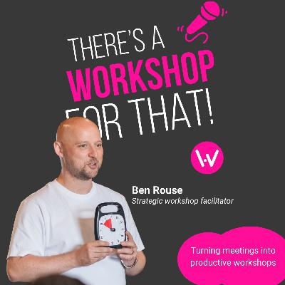 Episode 64: Turning meetings into productive workshops with Ben Rouse