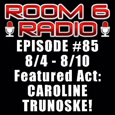 ROOM 6 RADIO - Episode #85 (8/4 - 8/10) Special Guest: CAROLINE TRUNOSKE! [PODCAST]
