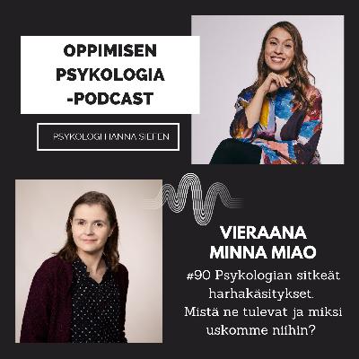 #90 Psykologian sitkeät harhakäsitykset. Mistä ne tulevat ja miksi uskomme niihin? Debunkataan myyttejä aivoista, älykkyydestä, tunteista ja persoonallisuudesta. / Minna Miao, psykologi.