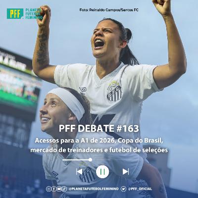 PFF DEBATE #163 - Acessos para a A1 de 2026, Copa do Brasil, mercado de treinadores e futebol de seleções