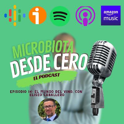 Microbiota desde cero. El Podcast. 1x14. El mundo del vino. Con Eliseo Caballero