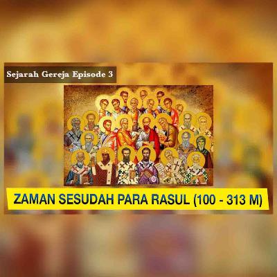 Sejarah Gereja Episode 3 - ZAMAN SESUDAH PARA RASUL (100 - 313 M)