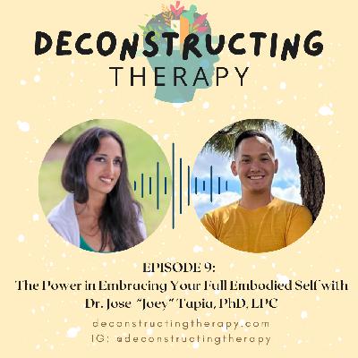 EP. 9: The Power of Embracing Your Full Embodied Self with Dr. Jose "Joey" Tapia, PhD, LPC EP. 9: The Power of Embracing Your Full Embodied Self with Dr. Jose "Joey" Tapia, PhD, LPC