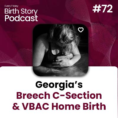 Birth Story 72: Georgia’s Breech C-Section & VBAC Home Birth