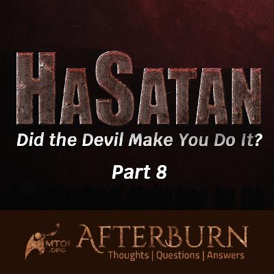 Episode 1113: Afterburn | HaSatan | Did the Devil Make You Do It? | Part 8