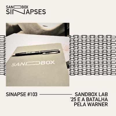 Sinapse #103 | Sandbox Lab '25 e a batalha pela Warner