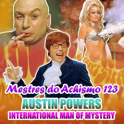 Mestres do Achismo 123 - Austin Powers International man of mystery