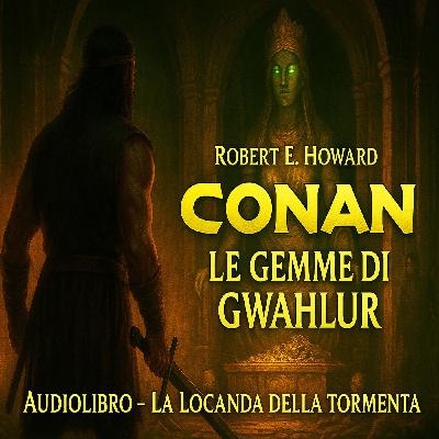 Robert E. Howard – Audiolibro Conan il Barbaro: Le Gemme di Gwahlur Robert E. Howard – Audiolibro Conan il Barbaro: Le Gemme di Gwahlur