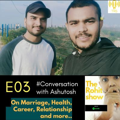 The Rohit show S01 E03 #conversation on Marriage, Health, Career, Relationship with Ashutosh The Rohit show S01 E03 #conversation on Marriage, Health, Career, Relationship with Ashutosh