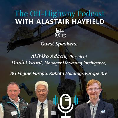 Off-Highway Podcast - With Akihiko Adachi & Daniel Grant (Kubota Holdings Europe B.V.)