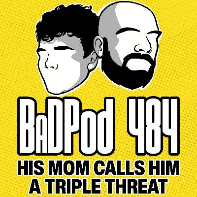 BadPod 484 - His Mom Calls Him Triple Threat