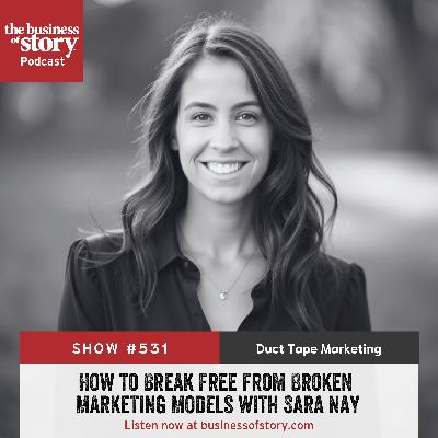 #531: How to Break Free From Broken Marketing Models With Sara Nay #531: How to Break Free From Broken Marketing Models With Sara Nay